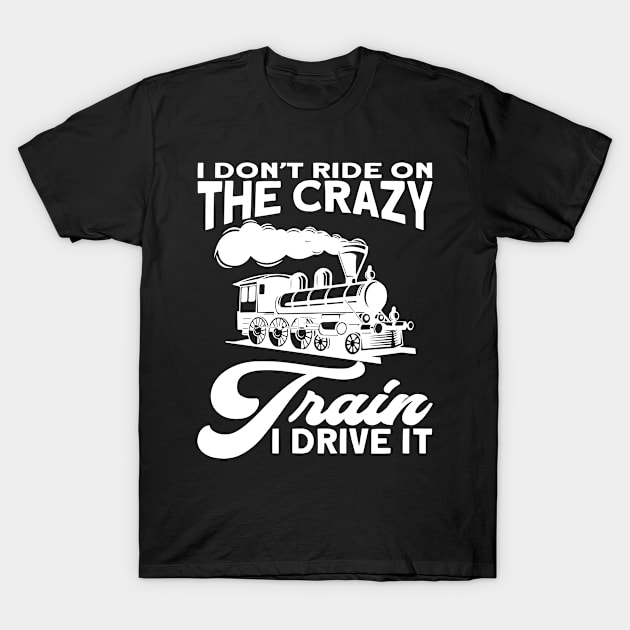 I Don`t Ride On The Crazy Train I Drive It I Train T-Shirt by Shirtjaeger